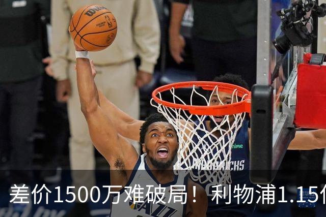 差价1500万难破局！利物浦1.15亿追迪奥曼德，两大阻碍注定难成交